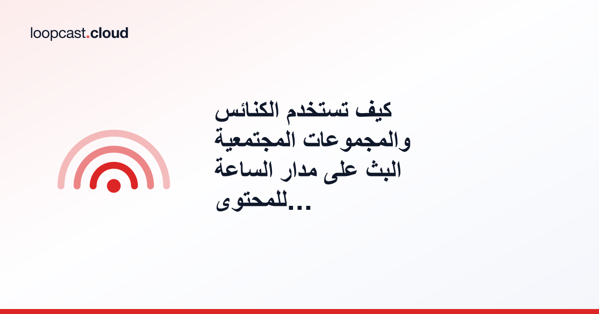 كيف تستخدم الكنائس والمجموعات المجتمعية البث على مدار الساعة للمحتوى المسجَّل