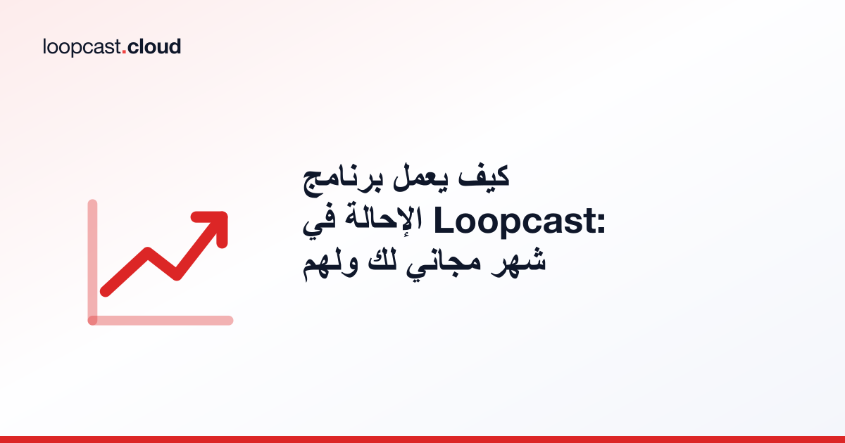 كيف يعمل برنامج الإحالة في Loopcast: شهر مجاني لك ولهم