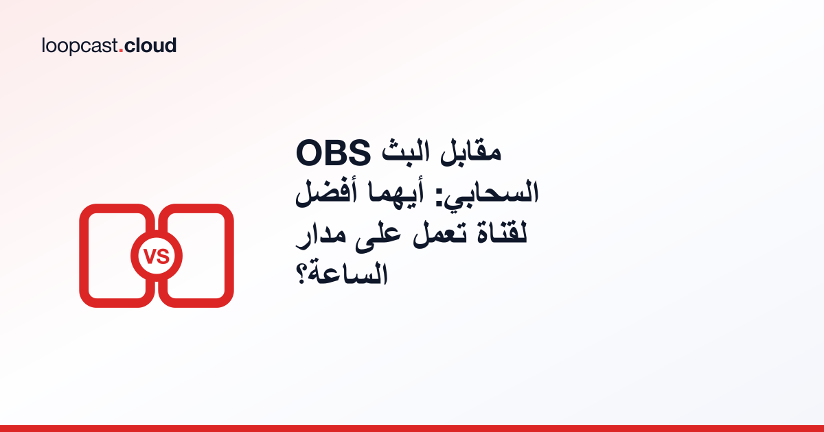 OBS مقابل البث السحابي: أيهما أفضل لقناة تعمل على مدار الساعة؟