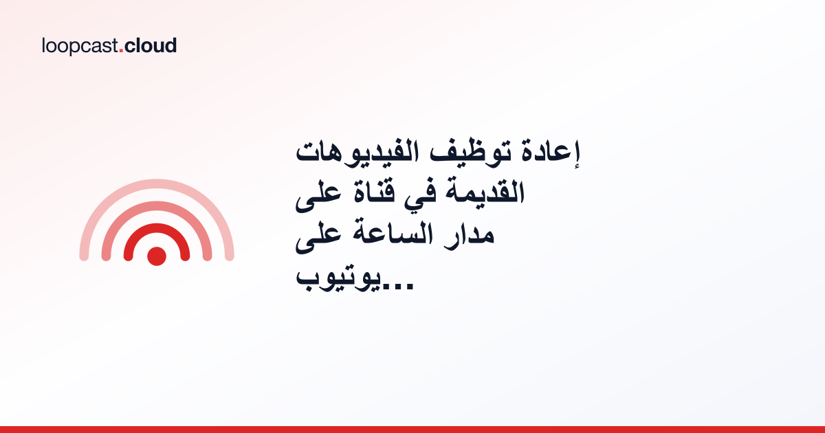 إعادة توظيف الفيديوهات القديمة في قناة على مدار الساعة على يوتيوب: دليل عملي