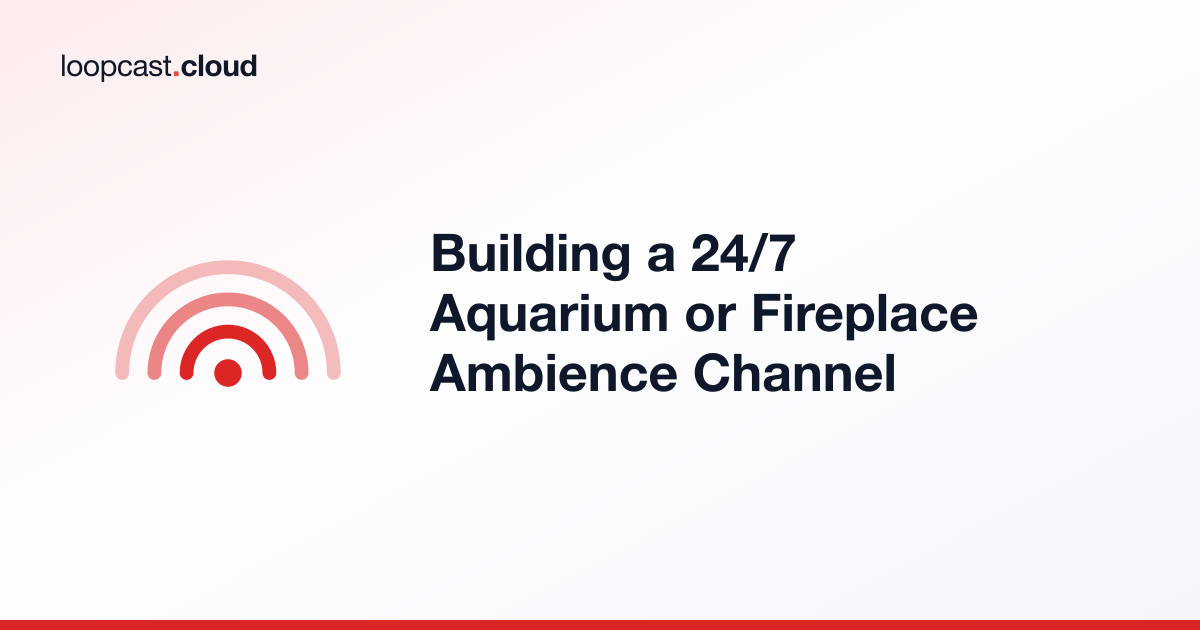 Building a 24/7 Aquarium or Fireplace Ambience Channel