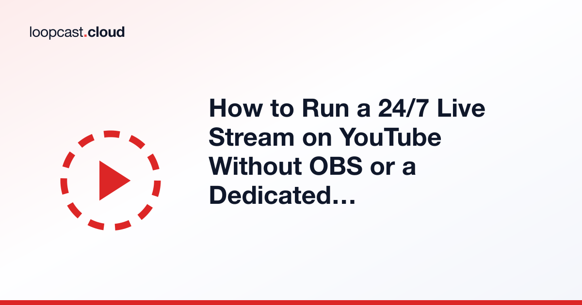 How to Run a 24/7 Live Stream on YouTube Without OBS or a Dedicated PC