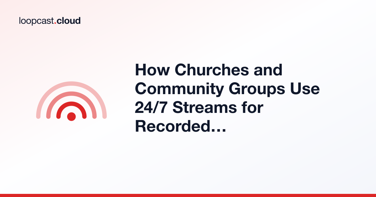 How Churches and Community Groups Use 24/7 Streams for Recorded Content