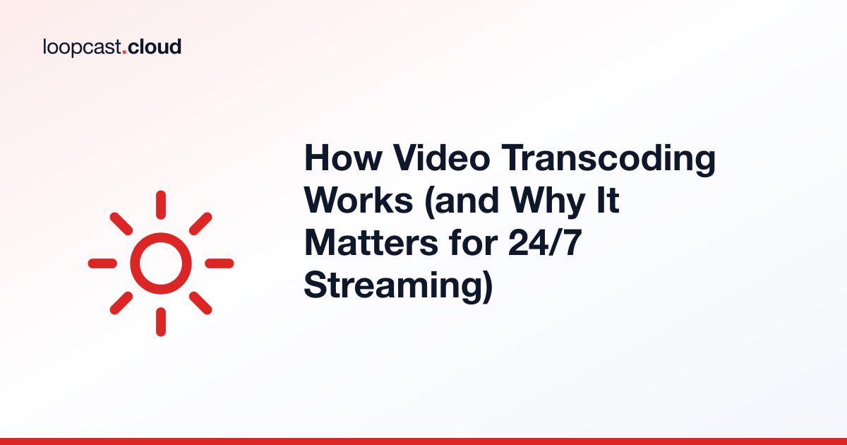 How Video Transcoding Works (and Why It Matters for 24/7 Streaming)