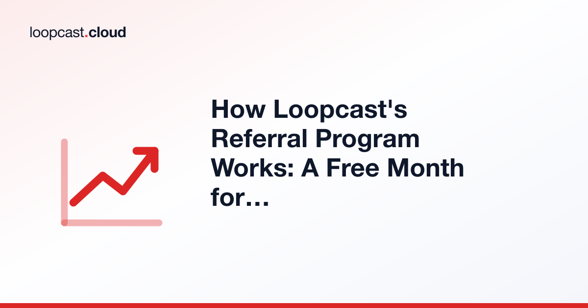 How Loopcast's Referral Program Works: A Free Month for You and Them