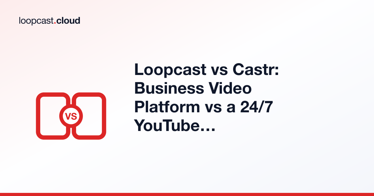 Loopcast vs Castr: Business Video Platform vs a 24/7 YouTube Loop