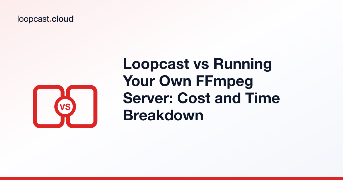 Loopcast vs Running Your Own FFmpeg Server: Cost and Time Breakdown