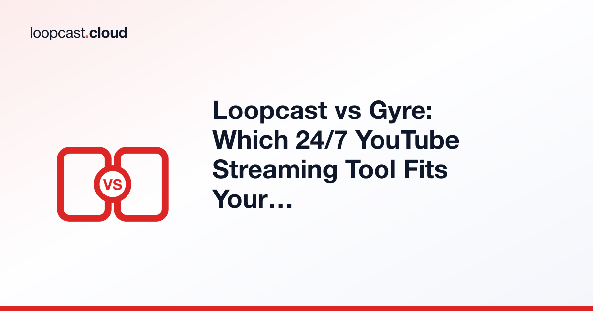 Loopcast vs Gyre: Which 24/7 YouTube Streaming Tool Fits Your Channel?