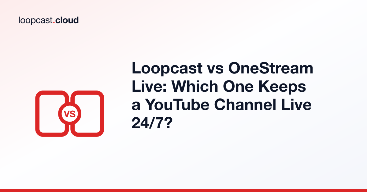 Loopcast vs OneStream Live: Which One Keeps a YouTube Channel Live 24/7?