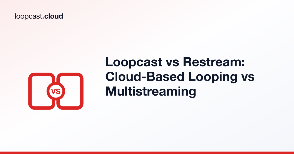 Loopcast vs Restream: Cloud-Based Looping vs Multistreaming
