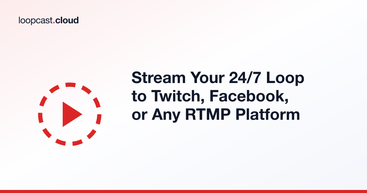 Stream Your 24/7 Loop to Twitch, Facebook, or Any RTMP Platform