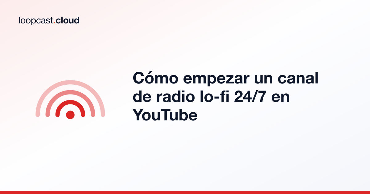 Cómo empezar un canal de radio lo-fi 24/7 en YouTube
