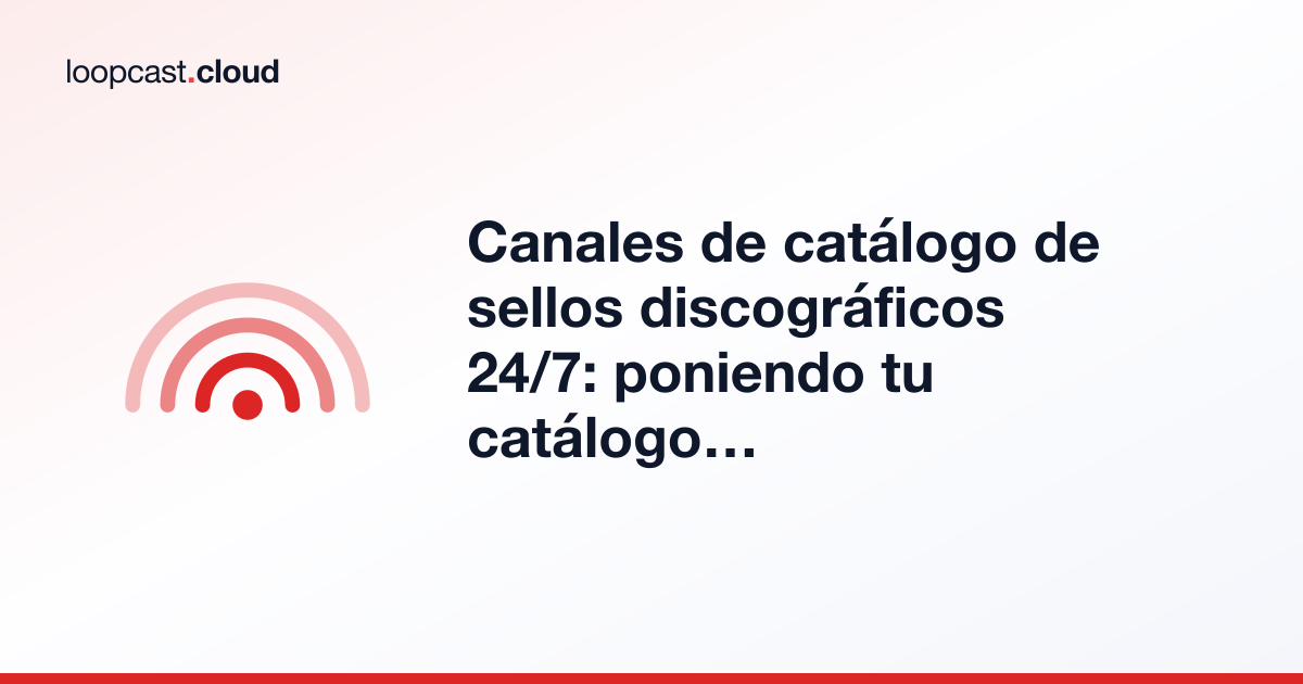 Canales de catálogo de sellos discográficos 24/7: poniendo tu catálogo en loop en YouTube