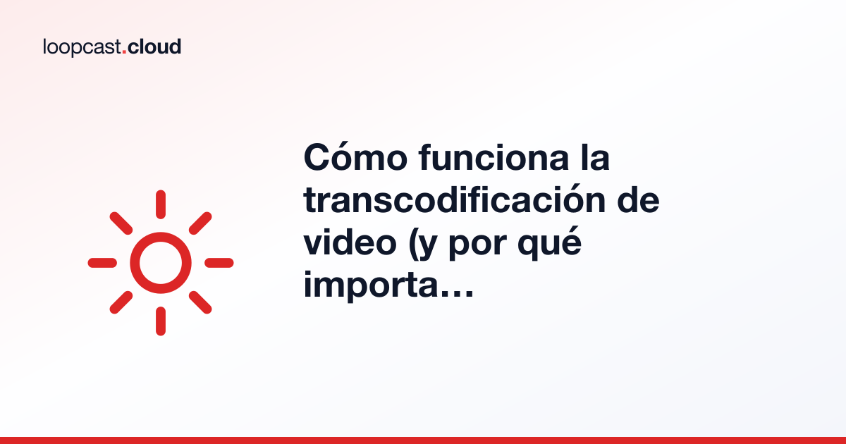 Cómo funciona la transcodificación de video (y por qué importa para la transmisión 24/7)