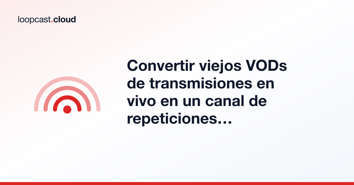Convertir viejos VODs de transmisiones en vivo en un canal de repeticiones 24/7