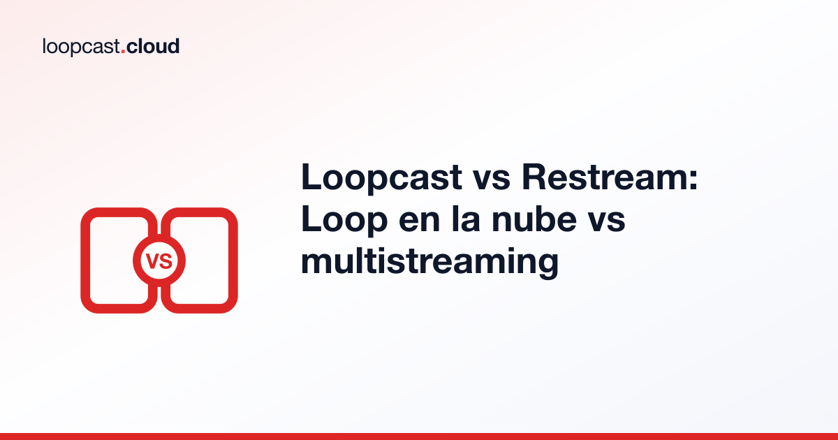 Loopcast vs Restream: Loop en la nube vs multistreaming