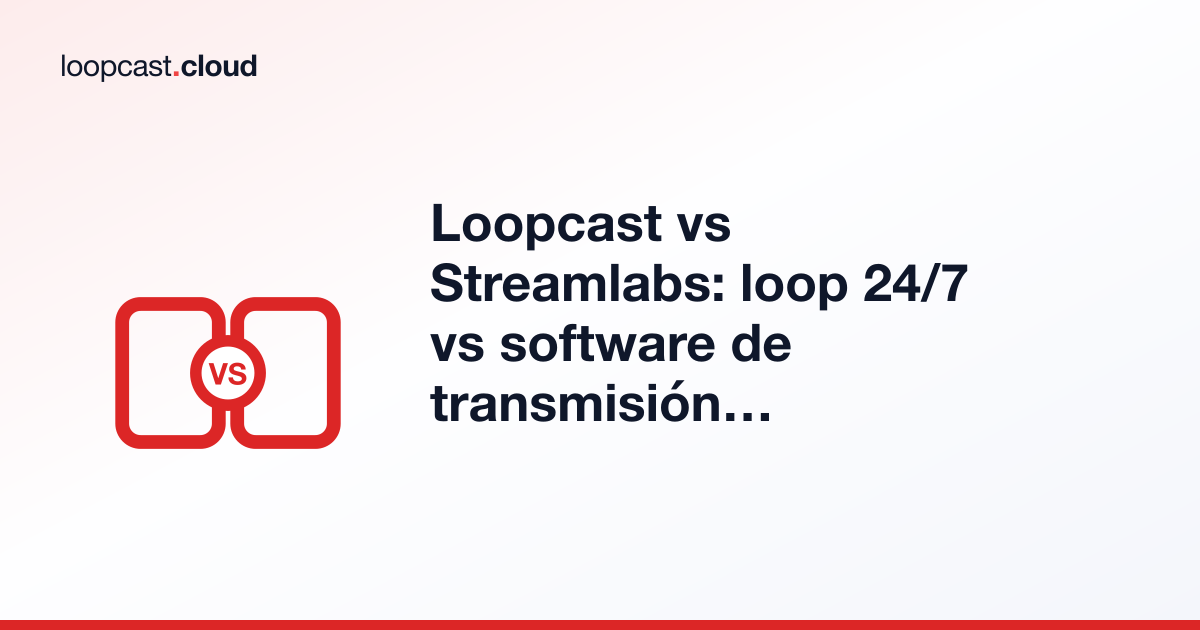 Loopcast vs Streamlabs: loop 24/7 vs software de transmisión en vivo