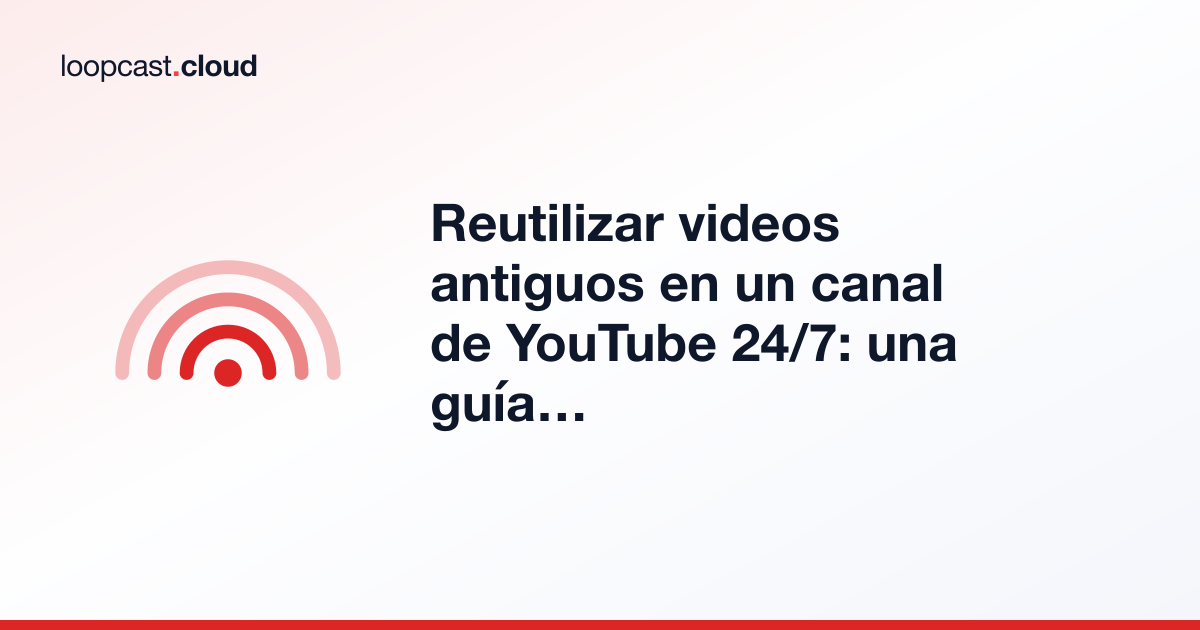 Reutilizar videos antiguos en un canal de YouTube 24/7: una guía práctica