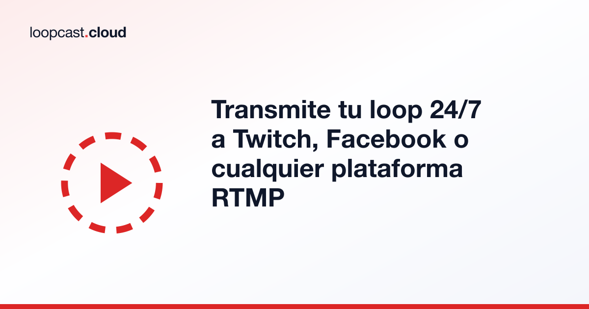 Transmite tu loop 24/7 a Twitch, Facebook o cualquier plataforma RTMP