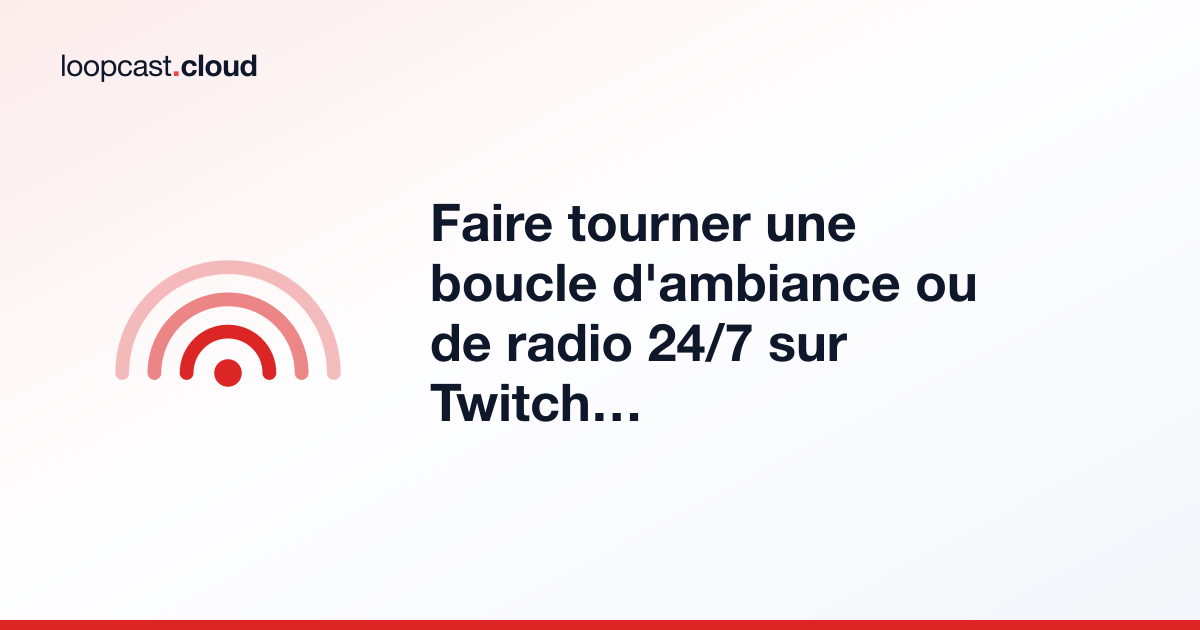 Faire tourner une boucle d'ambiance ou de radio 24/7 sur Twitch plutôt que YouTube