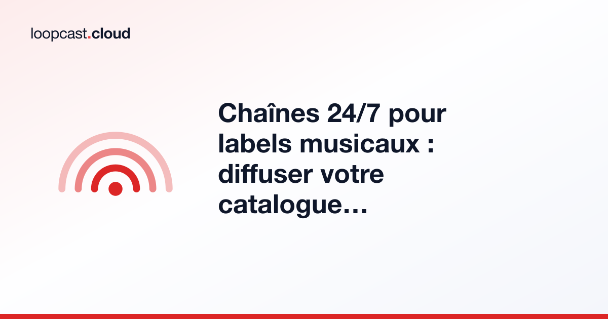 Chaînes 24/7 pour labels musicaux : diffuser votre catalogue en boucle sur YouTube