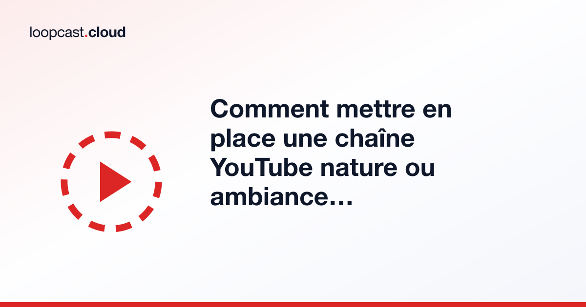 Comment mettre en place une chaîne YouTube nature ou ambiance 24/7