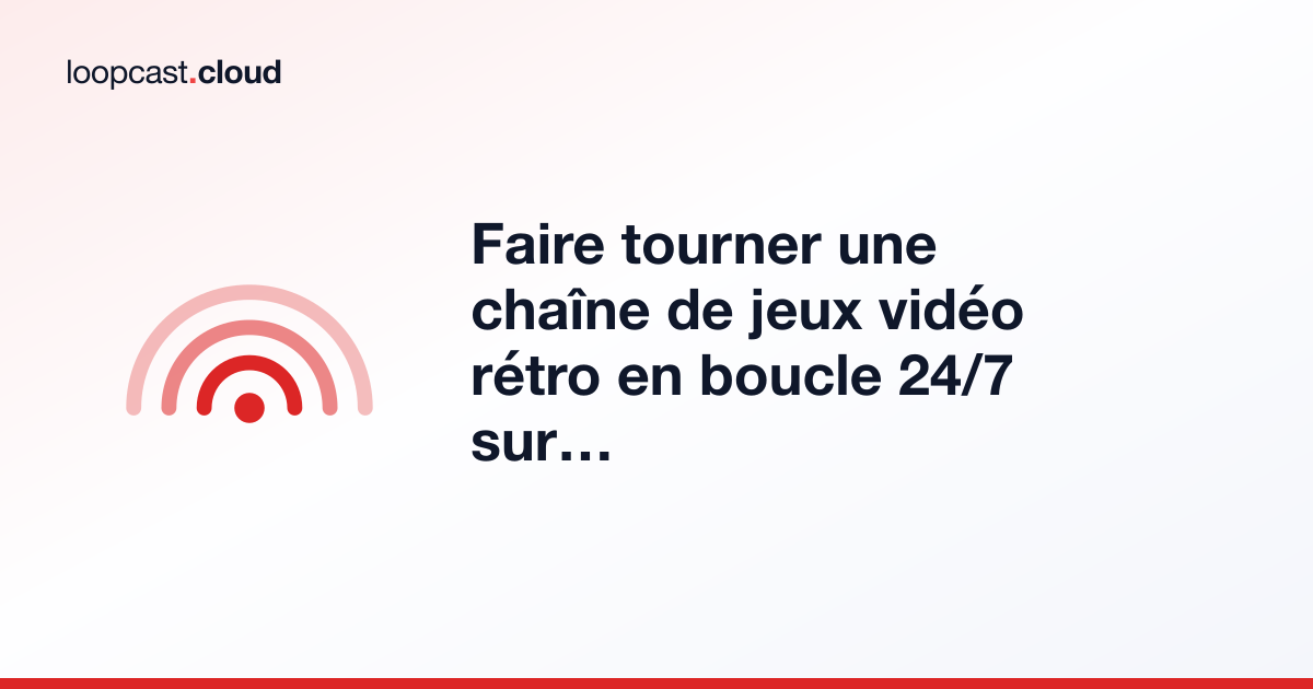 Faire tourner une chaîne de jeux vidéo rétro en boucle 24/7 sur YouTube