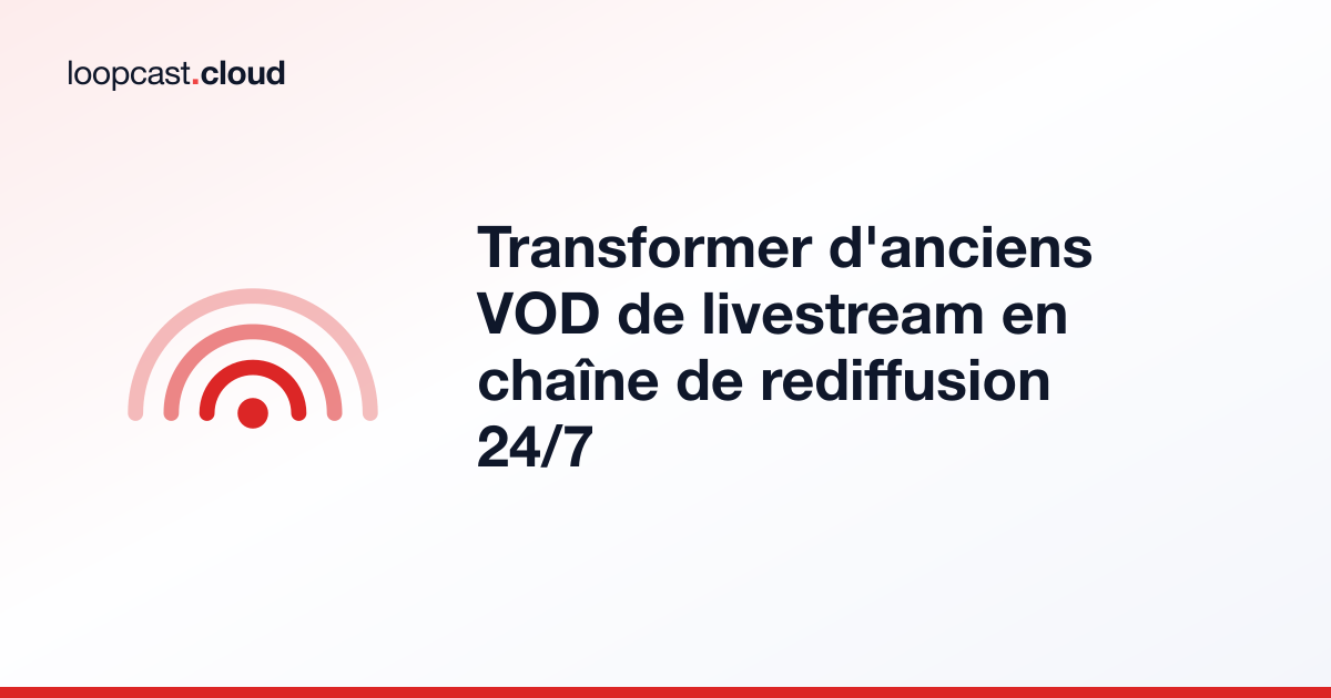 Transformer d'anciens VOD de livestream en chaîne de rediffusion 24/7
