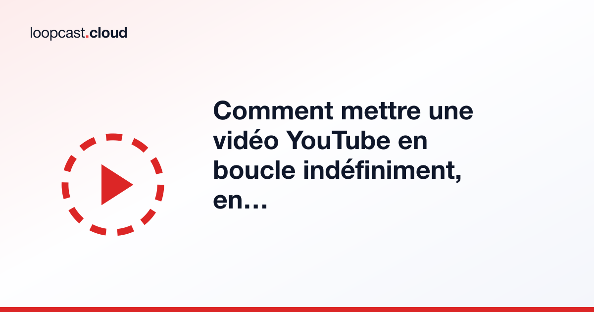 Comment mettre une vidéo YouTube en boucle indéfiniment, en toute légalité