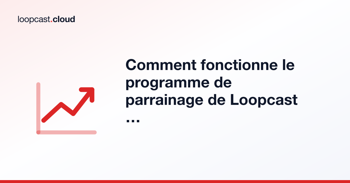 Comment fonctionne le programme de parrainage de Loopcast : un mois gratuit pour vous et pour eux