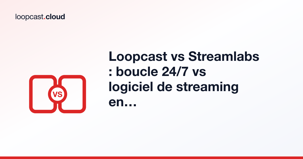 Loopcast vs Streamlabs : boucle 24/7 vs logiciel de streaming en direct