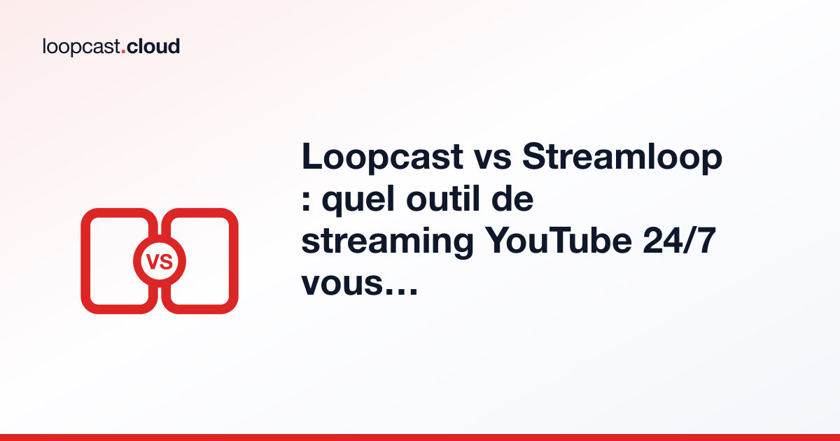 Loopcast vs Streamloop : quel outil de streaming YouTube 24/7 vous convient ?