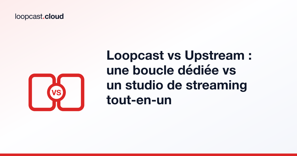 Loopcast vs Upstream : une boucle dédiée vs un studio de streaming tout-en-un