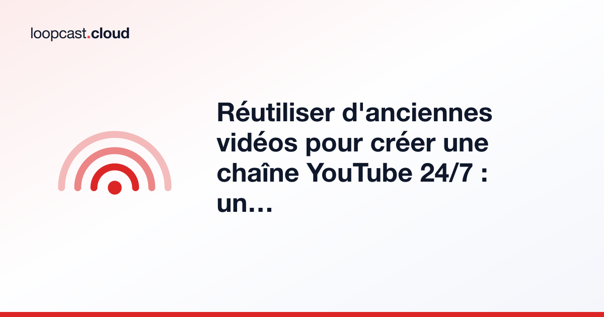 Réutiliser d'anciennes vidéos pour créer une chaîne YouTube 24/7 : un guide pratique