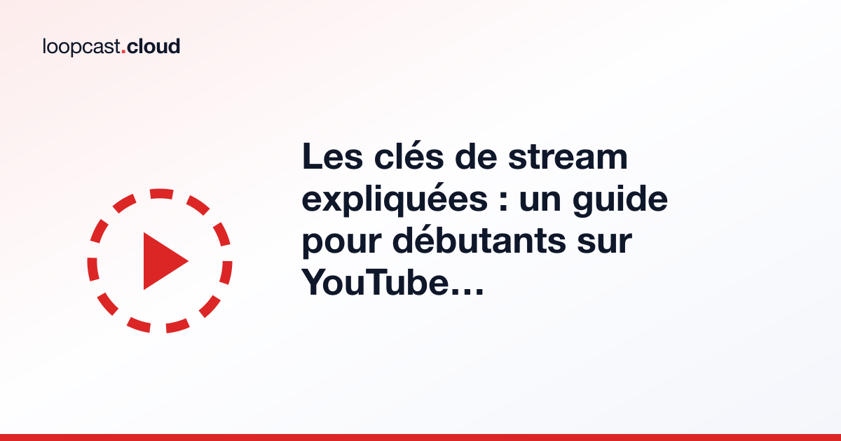Les clés de stream expliquées : un guide pour débutants sur YouTube Live