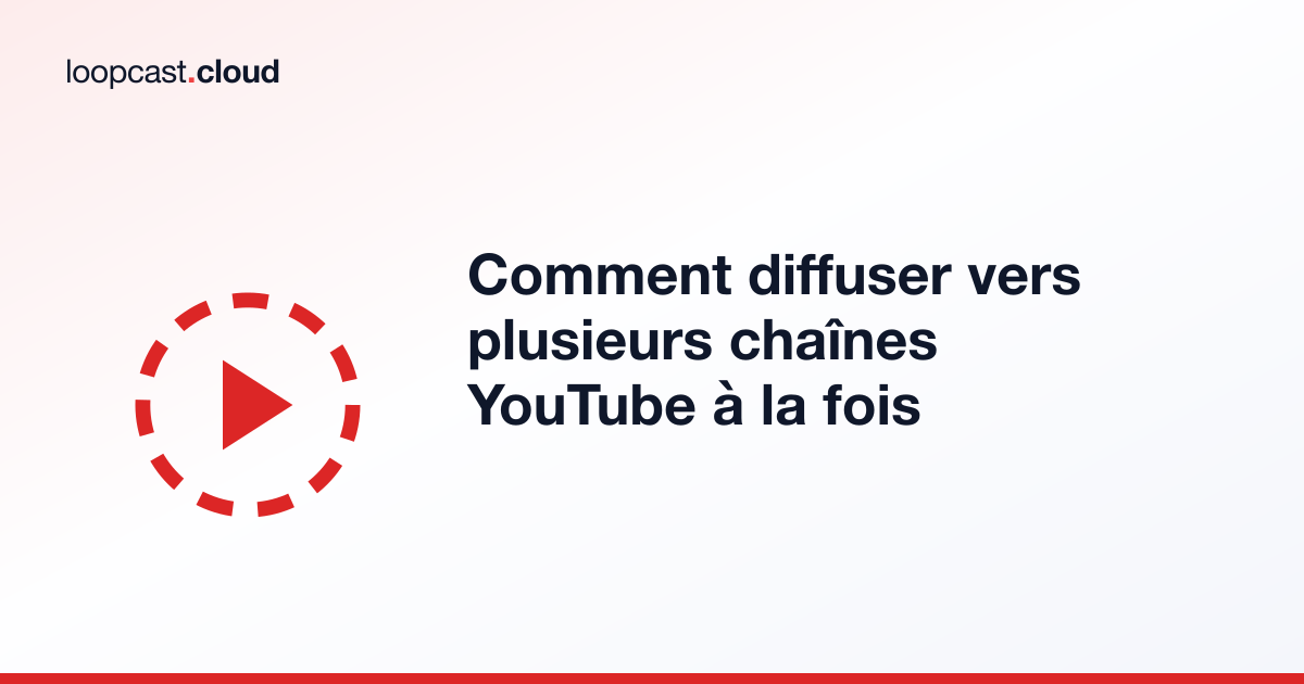 Comment diffuser vers plusieurs chaînes YouTube à la fois