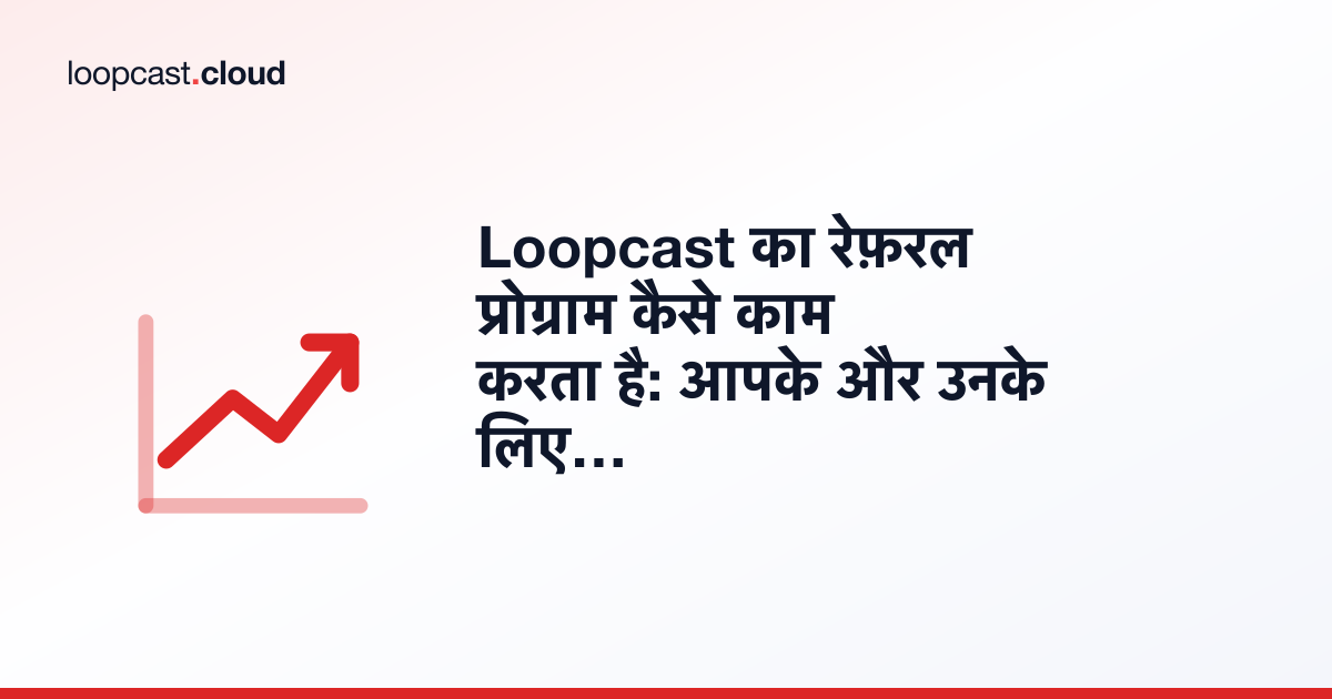 Loopcast का रेफ़रल प्रोग्राम कैसे काम करता है: आपके और उनके लिए एक मुफ़्त महीना