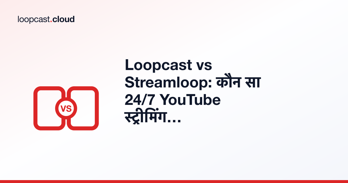 Loopcast vs Streamloop: कौन सा 24/7 YouTube स्ट्रीमिंग टूल आपके लिए सही है?