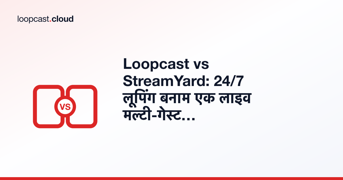 Loopcast vs StreamYard: 24/7 लूपिंग बनाम एक लाइव मल्टी-गेस्ट स्टूडियो