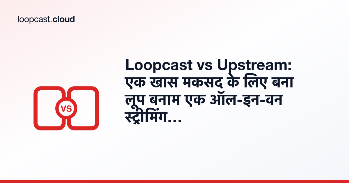 Loopcast vs Upstream: एक खास मकसद के लिए बना लूप बनाम एक ऑल-इन-वन स्ट्रीमिंग स्टूडियो