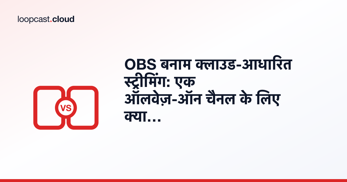 OBS बनाम क्लाउड-आधारित स्ट्रीमिंग: एक ऑलवेज़-ऑन चैनल के लिए क्या बेहतर है?