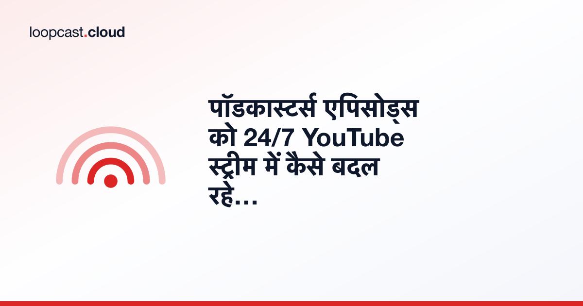 पॉडकास्टर्स एपिसोड्स को 24/7 YouTube स्ट्रीम में कैसे बदल रहे हैं
