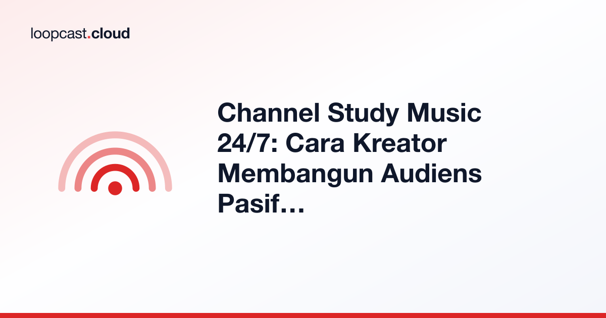 Channel Study Music 24/7: Cara Kreator Membangun Audiens Pasif di YouTube