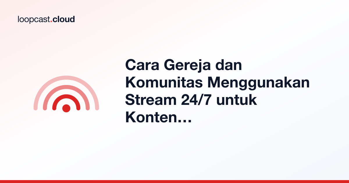 Cara Gereja dan Komunitas Menggunakan Stream 24/7 untuk Konten Rekaman
