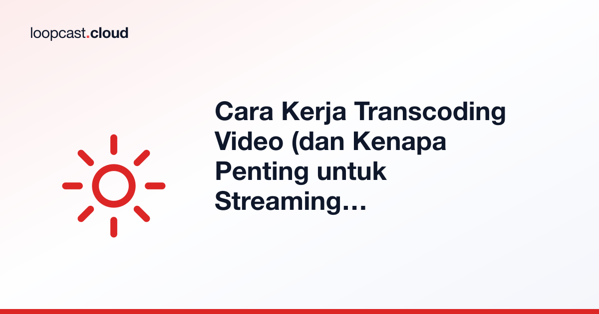 Cara Kerja Transcoding Video (dan Kenapa Penting untuk Streaming 24/7)