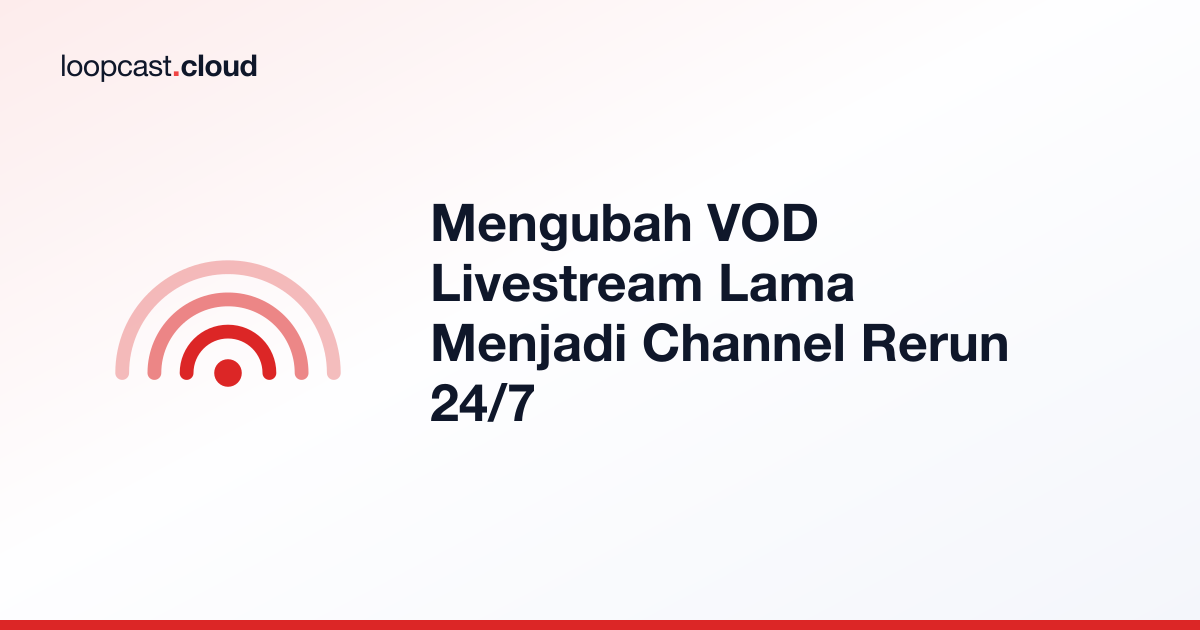 Mengubah VOD Livestream Lama Menjadi Channel Rerun 24/7
