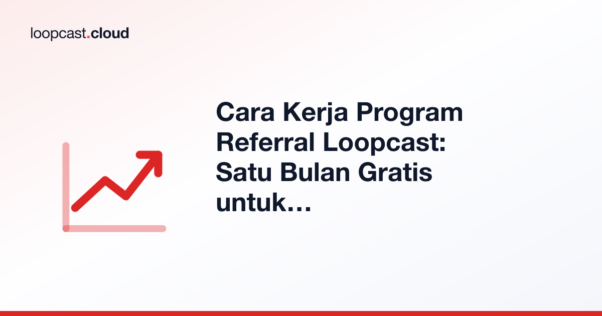 Cara Kerja Program Referral Loopcast: Satu Bulan Gratis untuk Anda dan Mereka