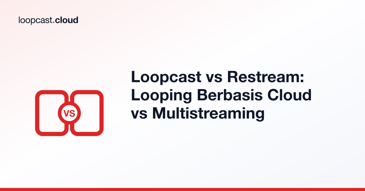 Loopcast vs Restream: Looping Berbasis Cloud vs Multistreaming