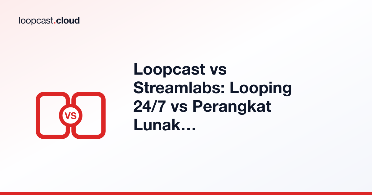 Loopcast vs Streamlabs: Looping 24/7 vs Perangkat Lunak Live Streaming