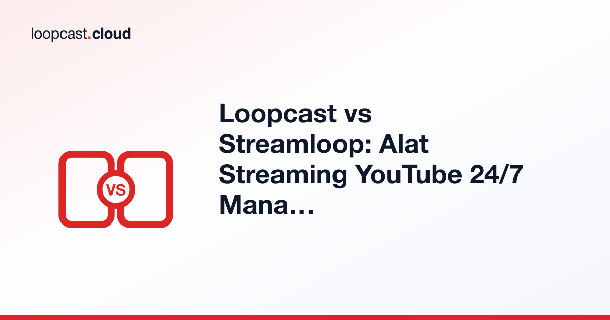 Loopcast vs Streamloop: Alat Streaming YouTube 24/7 Mana yang Cocok untuk Anda?